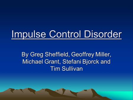 Impulse Control Disorder By Greg Sheffield, Geoffrey Miller, Michael Grant, Stefani Bjorck and Tim Sullivan.