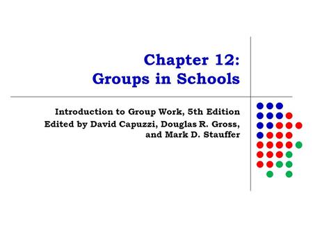 Chapter 12: Groups in Schools Introduction to Group Work, 5th Edition Edited by David Capuzzi, Douglas R. Gross, and Mark D. Stauffer.