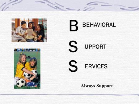 B BEHAVIORAL S UPPORT S ERVICES Always Support. Mission To provide reliable and quality behavior analysis, mental health counseling and mentoring services.