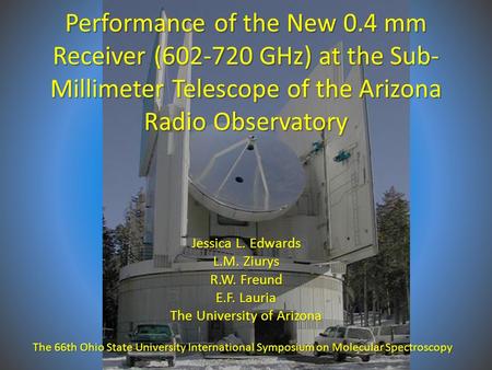 Performance of the New 0.4 mm Receiver (602-720 GHz) at the Sub- Millimeter Telescope of the Arizona Radio Observatory Jessica L. Edwards L.M. Ziurys R.W.