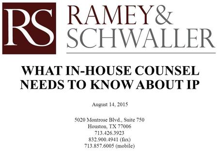5020 Montrose Blvd., Suite 750 Houston, TX 77006 713.426.3923 832.900.4941 (fax) 713.857.6005 (mobile) WHAT IN-HOUSE COUNSEL NEEDS TO KNOW ABOUT IP August.