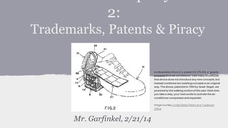 Intellectual Property Part 2: Trademarks, Patents & Piracy Mr. Garfinkel, 2/21/14 An illustration from U.S. patent # 5,375,430, a 'gravity- powered shoe.