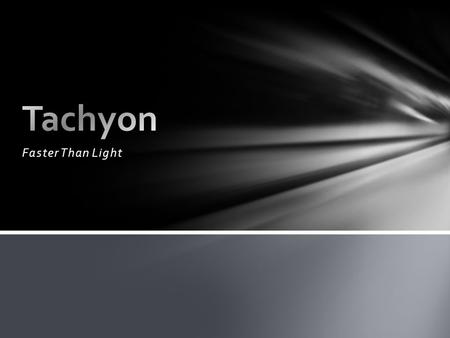 Faster Than Light. A hypothetical particle that always moves faster than light. Tachyons were first proposed by physicist Arnold Sommerfeld, and named.