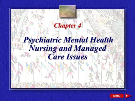 Copyright © 2002 by W. B. Saunders Company. All rights reserved. Chapter 4 Psychiatric Mental Health Nursing and Managed Care Issues Menu F.