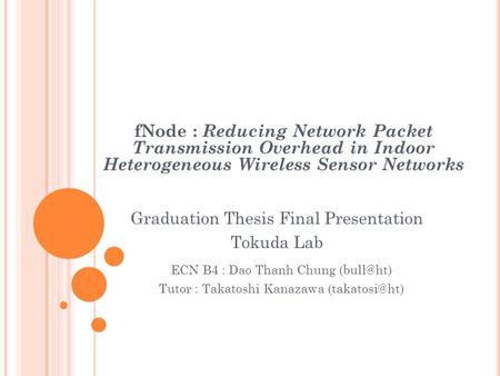 ECN B4 : Dao Thanh Chung Tutor : Takatoshi Kanazawa fNode : Reducing Network Packet Transmission Overhead in Indoor Heterogeneous.