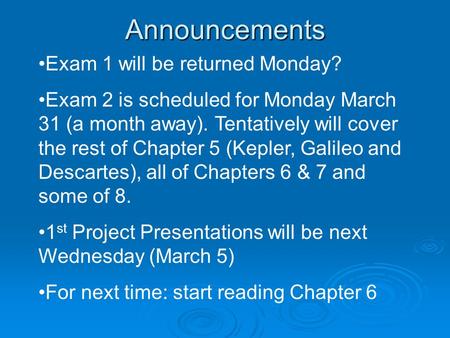 Announcements Exam 1 will be returned Monday? Exam 2 is scheduled for Monday March 31 (a month away). Tentatively will cover the rest of Chapter 5 (Kepler,