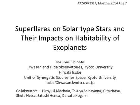 Superflares on Solar type Stars and Their Impacts on Habitability of Exoplanets Kazunari Shibata Kwasan and Hida observatories, Kyoto University Hiroaki.