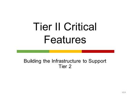 V 2.1 Tier II Critical Features Building the Infrastructure to Support Tier 2.