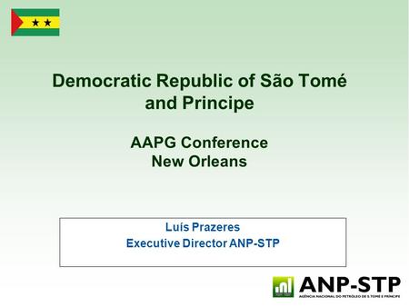 Democratic Republic of São Tomé and Principe AAPG Conference New Orleans Luís Prazeres Executive Director ANP-STP.