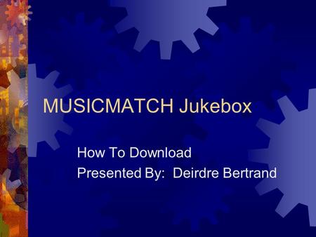 MUSICMATCH Jukebox How To Download Presented By: Deirdre Bertrand.