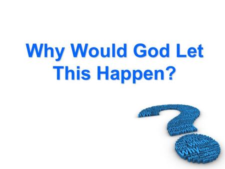 Why Would God Let This Happen?. 1. Logic Based Response…
