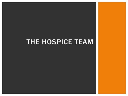 THE HOSPICE TEAM. Hospice care is provided through an interdisciplinary, medically directed team  This team approach to care for dying persons typically.
