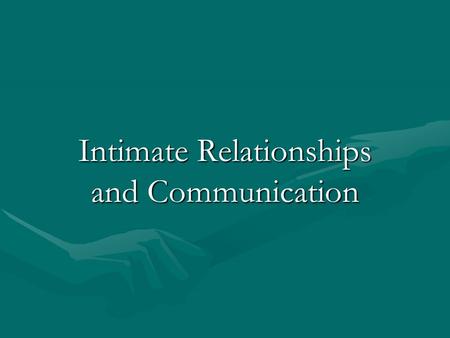 Intimate Relationships and Communication. Developing Intimate Relationships To have successful relationships, a positive self-concept and healthy self-esteem.