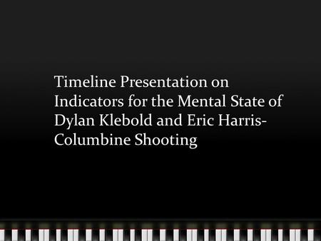 Timeline Presentation on Indicators for the Mental State of Dylan Klebold and Eric Harris- Columbine Shooting.