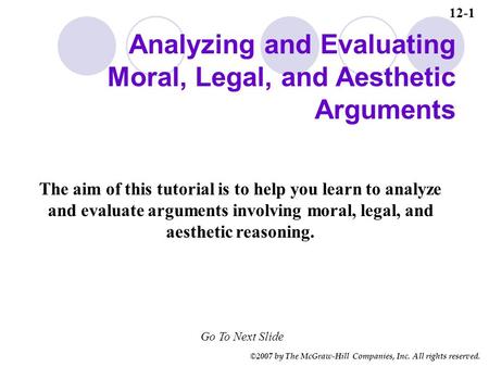 ©2007 by The McGraw-Hill Companies, Inc. All rights reserved. The aim of this tutorial is to help you learn to analyze and evaluate arguments involving.