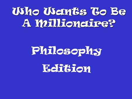 Who Wants To Be A Millionaire? Philosophy Edition.