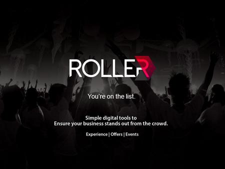 You’re on the list.. Roller is a digital platform that enables hospitality and entertainment venues to capture and manage pre-paid bookings for events,