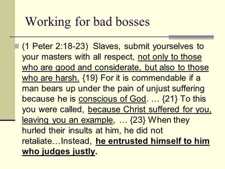 Working for bad bosses (1 Peter 2:18-23) Slaves, submit yourselves to your masters with all respect, not only to those who are good and considerate, but.