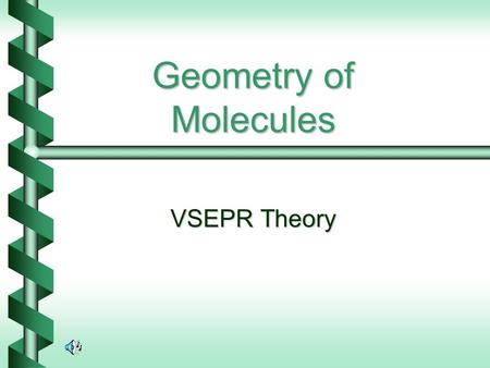 Geometry of Molecules VSEPR Theory. Valence Shell Electron Pair Repulsion Theory (VSEPR) The geometry of the molecule at any given central atom is determined.
