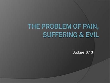 The Problem of Pain, Suffering & Evil
