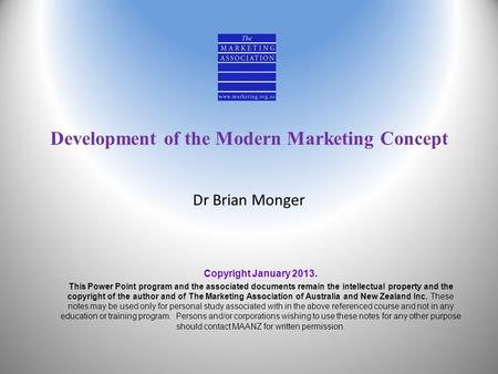Development of the Modern Marketing Concept Dr Brian Monger Copyright January 2013. This Power Point program and the associated documents remain the intellectual.