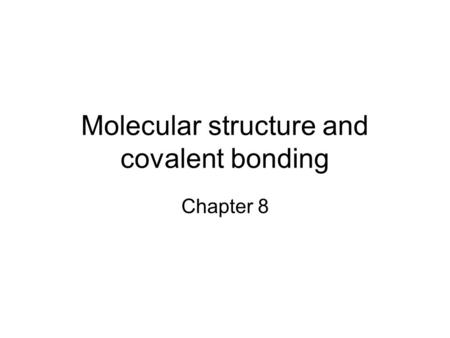Molecular structure and covalent bonding Chapter 8.