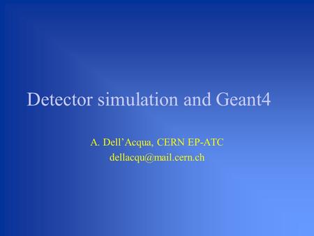 Detector simulation and Geant4 A. Dell’Acqua, CERN EP-ATC