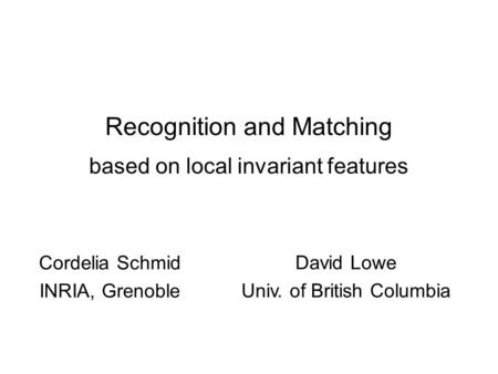 Recognition and Matching based on local invariant features Cordelia Schmid INRIA, Grenoble David Lowe Univ. of British Columbia.