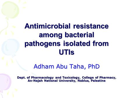 Adham Abu Taha, PhD Dept. of Pharmacology and Toxicology, College of Pharmacy, An-Najah National University, Nablus, Palestine Antimicrobial resistance.