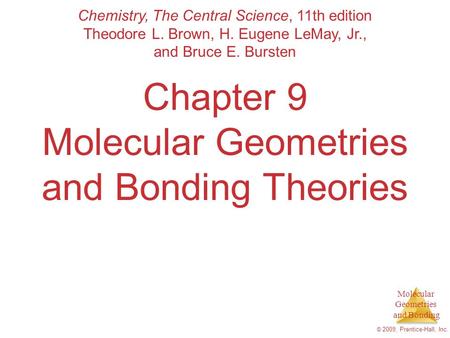 Molecular Geometries and Bonding © 2009, Prentice-Hall, Inc. Chapter 9 Molecular Geometries and Bonding Theories Chemistry, The Central Science, 11th edition.
