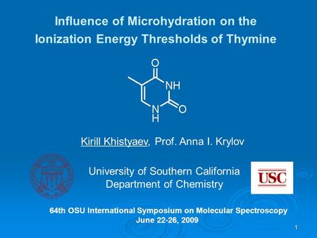 1 Influence of Microhydration on the Ionization Energy Thresholds of Thymine University of Southern California Department of Chemistry Kirill Khistyaev,