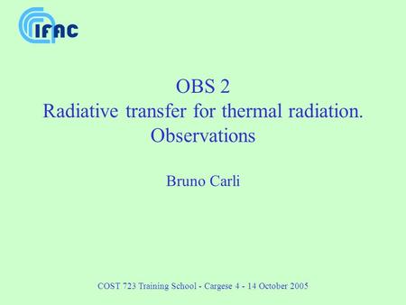 COST 723 Training School - Cargese 4 - 14 October 2005 OBS 2 Radiative transfer for thermal radiation. Observations Bruno Carli.