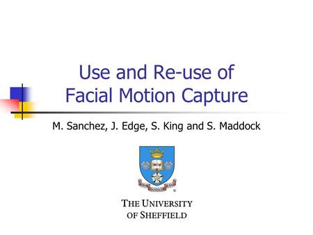 Use and Re-use of Facial Motion Capture M. Sanchez, J. Edge, S. King and S. Maddock.