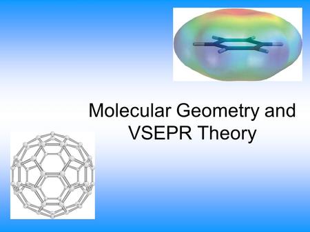 Molecular Geometry and VSEPR Theory. VSEPR Theory Valence Shell Electron Pair Repulsion Theory States that electron pairs repel each other and assume.