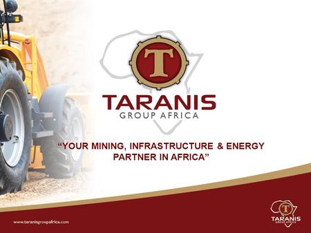 “YOUR MINING, INFRASTRUCTURE & ENERGY PARTNER IN AFRICA”