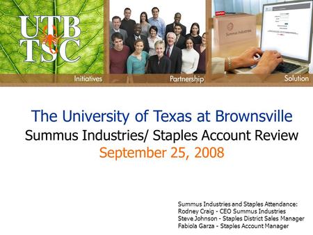 The University of Texas at Brownsville Summus Industries/ Staples Account Review September 25, 2008 Summus Industries and Staples Attendance: Rodney Craig.