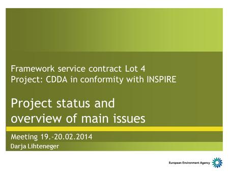 Framework service contract Lot 4 Project: CDDA in conformity with INSPIRE Project status and overview of main issues Meeting 19.-20.02.2014 Darja Lihteneger.