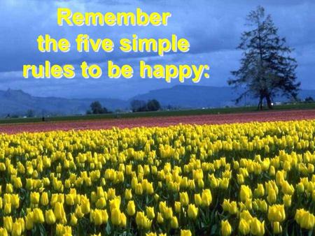 Remember the five simple rules to be happy: Remember the five simple rules to be happy: