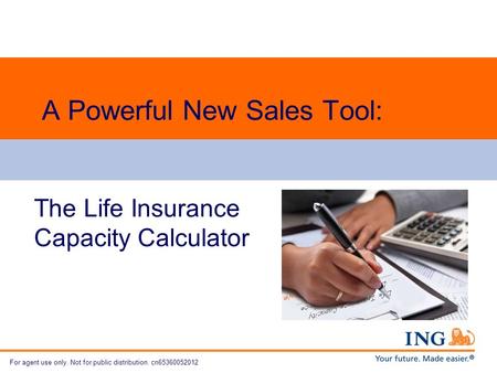 For agent use only. Not for public distribution. cn65360052012 A Powerful New Sales Tool: The Life Insurance Capacity Calculator.
