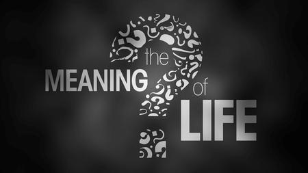 How many of you have ever faced moments of doubt about the meaning of life?