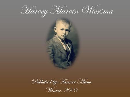 Harvey Marvin Wiersma Published by: Tanner Mans Winter, 2008.