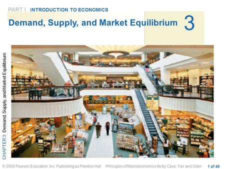 CHAPTER 3 Demand, Supply, and Market Equilibrium © 2009 Pearson Education, Inc. Publishing as Prentice Hall Principles of Macroeconomics 9e by Case, Fair.