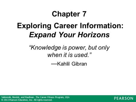 Sukiennik, Bendat, and Raufman. The Career Fitness Program, 10/e © 2013 Pearson Education, Inc. All rights reserved. Chapter 7 Exploring Career Information: