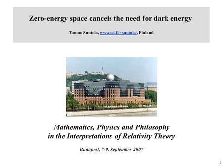Zero-energy space cancels the need for dark energy Tuomo Suntola, www.sci.fi/~suntola/, Finlandwww.sci.fi/~suntola/ Mathematics, Physics and Philosophy.