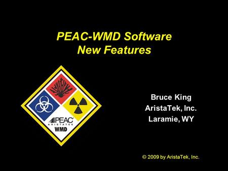 PEAC-WMD Software New Features Bruce King AristaTek, Inc. Laramie, WY © 2009 by AristaTek, Inc.