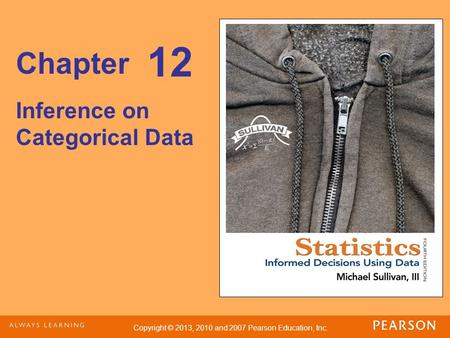 Copyright © 2013, 2010 and 2007 Pearson Education, Inc. Chapter Inference on Categorical Data 12.