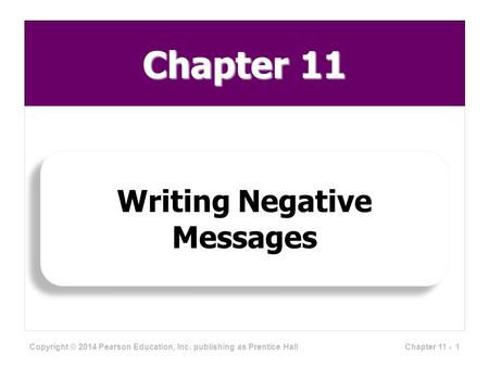Chapter 11 Writing Negative Messages Copyright © 2014 Pearson Education, Inc. publishing as Prentice Hall 1Chapter 11 -