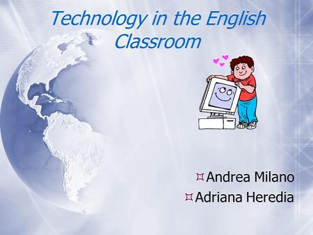 Technology in the English Classroom  Andrea Milano  Adriana Heredia.