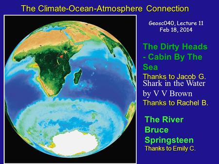 The Climate-Ocean-Atmosphere Connection Geosc040, Lecture 11 Feb 18, 2014 The Dirty Heads - Cabin By The Sea Thanks to Thanks to Jacob G. Shark in the.