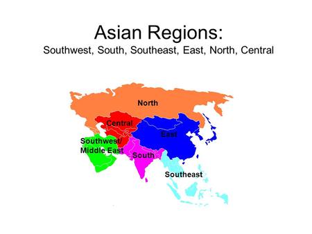 Asian Regions: Southwest, South, Southeast, East, North, Central